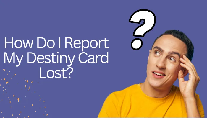 How Do I Report My Destiny Card Lost?