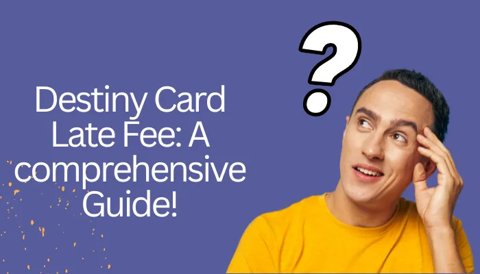 Destiny Card Late Fee: A Comprehensive Guide!