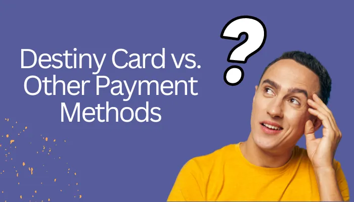 Destiny Card vs. Other Payment Methods
