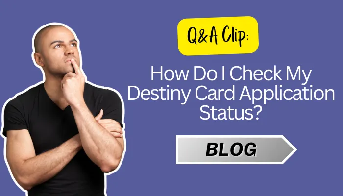 How Do I Check My Destiny Card Application Status?