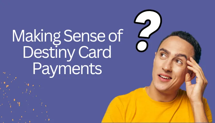 Making Sense of Destiny Card Payments