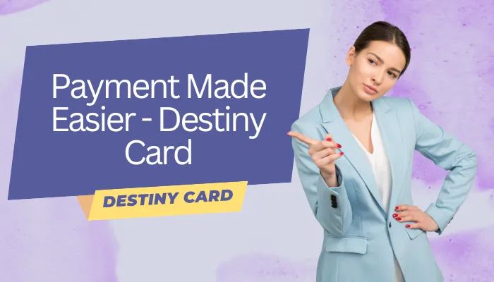 Payment Made Easier - Destiny Card