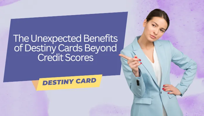 The Unexpected Benefits of Destiny Cards Beyond Credit Scores