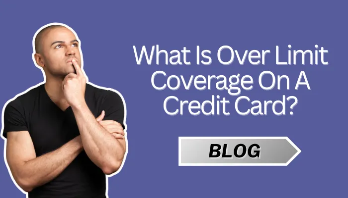 What Is Over Limit Coverage On A Credit Card?