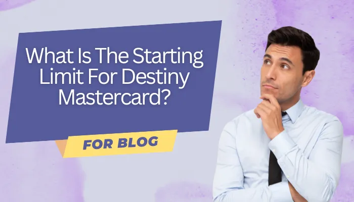 What Is The Starting Limit For Destiny Mastercard?