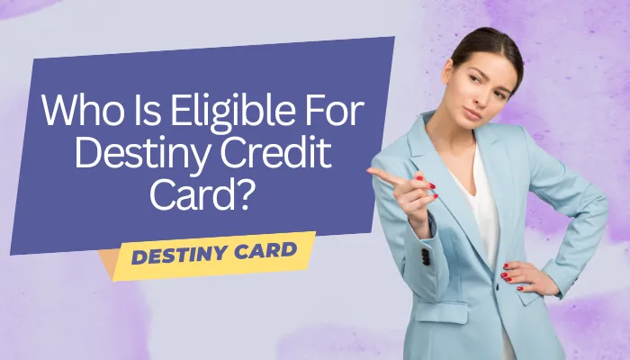 Who Is Eligible For Destiny Credit Card